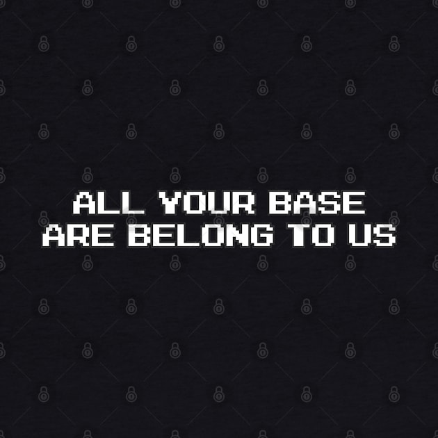 ALL YOUR BASE ARE BELONG TO US by Aries Custom Graphics